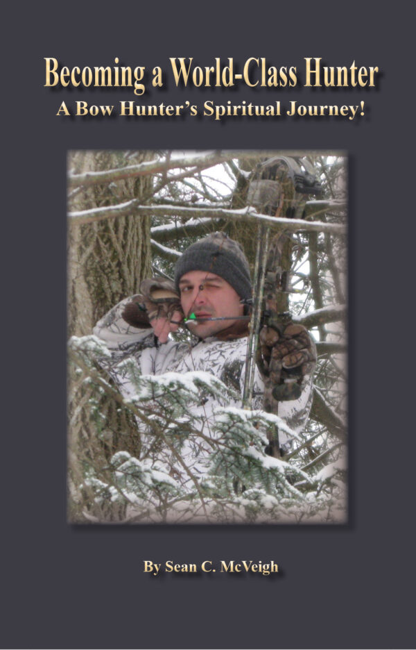 Becoming a World-Class Hunter: A Bow Hunter's Spiritual Journey - Sean McVeigh - Sean's Outdoor Adventures